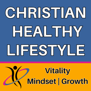 Christian Healthy Lifestyle:  Vitality | Mindset | Spiritual Growth