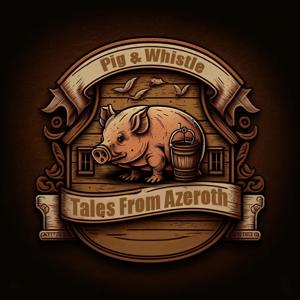 Pig & Whistle Tales - A World of Warcraft Podcast by Gabriel