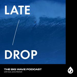 Late Drop: The Big Wave Podcast by Jamie Mitchell