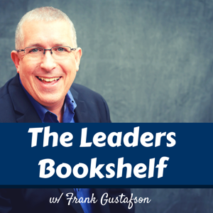 The Leaders Bookshelf w/ Frank Gustafson by Frank Gustafson of OneBoldMove and the Lead Like a Marine podcast, reviews Business and Personal Growth Books from Authors like John C Maxwell, Simon Sinek and Greg McKeown