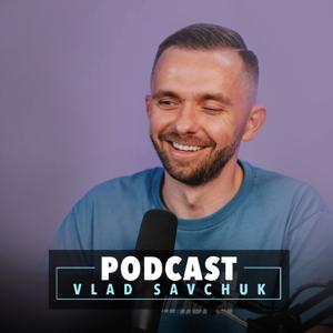 Vlad Savchuk Podcast by Vladimir Savchuk