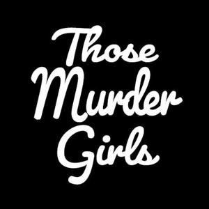 Those Murder Girls Podcast by Reyna