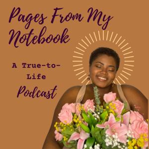 Pages From My Notebook: A True-To-Life Podcast