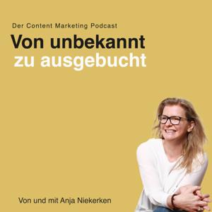 Von unbekannt zu ausgebucht - der Content Marketing Podcast by Anja Niekerken