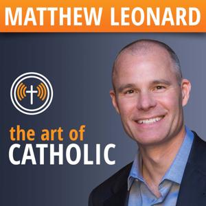 The Art of Catholic with Matthew Leonard by Matthew Leonard