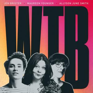 WTB with Jen Brister, Maureen Younger and Allyson June Smith by Impatient Productions