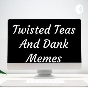 Twisted Teas And Dank Memes