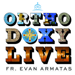 Orthodoxy Live by Fr. Evan Armatas, and Ancient Faith Ministries