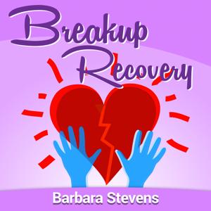 Breakup Recovery Podcast by Barbara Stevens - Breakups, Separations, Divorce, Self Help, Healing, Survi