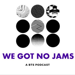 We Got No Jams - A BTS Podcast by Jude Lee and Sarah Wesley