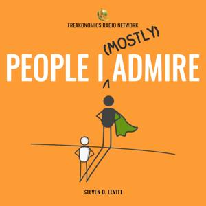 People I (Mostly) Admire by Freakonomics Radio + Stitcher