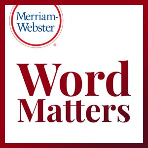 Word Matters by Merriam-Webster, New England Public Media