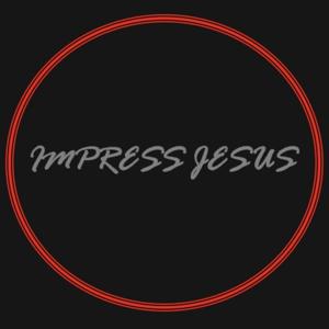 Impress Jesus Podcast