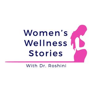 Women's Wellness Stories With Dr Roshini