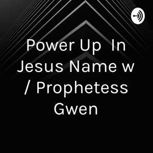 Power Up In Jesus Name w / Prophetess Gwen