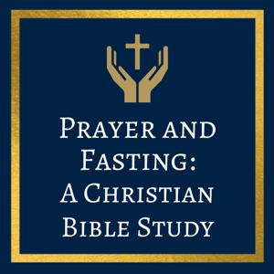 Prayer and Fasting: A Christian Bible Study