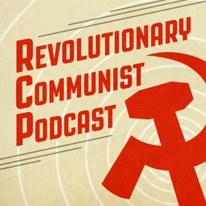 The Revolutionary Communist Podcast by The Revolutionary Communist Podcast