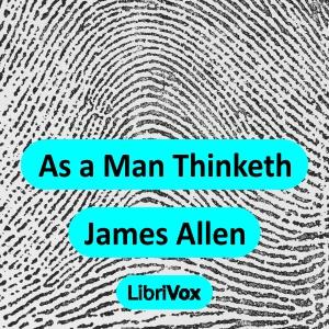 As a Man Thinketh (version 2) by James Allen (1864 - 1912)