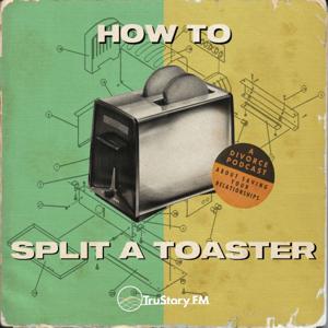 How to Split a Toaster: A Divorce Podcast About Saving Your Relationships by TruStory FM
