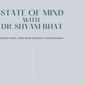 State of Mind with Dr Shyam Bhat