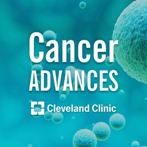 Cleveland Clinic Cancer Advances by Cleveland Clinic Taussig Cancer Institute