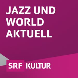 Jazz und World aktuell by Schweizer Radio und Fernsehen (SRF)