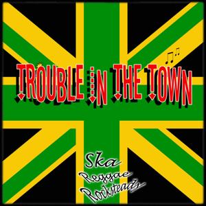 Trouble in the Town - Ska, Rocksteady, Reggae, by X moniker X