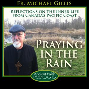 Praying in the Rain by Fr. Michael Gillis, and Ancient Faith Ministries