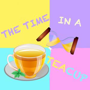 THE TIME IN A TEACUP