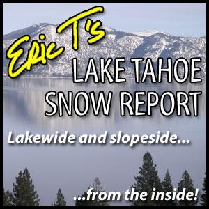 Eric T's Lake Tahoe Snow Report - Lake Tahoe Ski & Snowboard Resort Conditions
