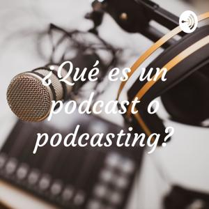 ¿Qué es un podcast o podcasting?