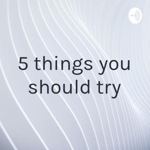 5 things you should try