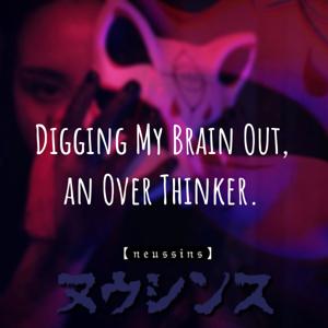 NIHWA - Digging My Brain Out, an Over Thinker.