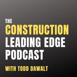 The Construction Leading Edge Podcast by Todd Dawalt