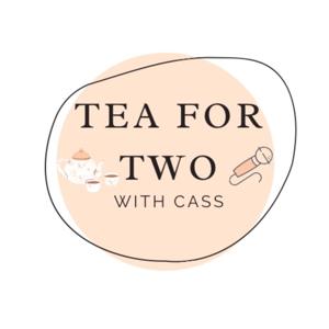 TEA FOR TWO WITH CASS