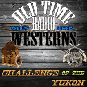 Challenge of the Yukon - OTRWesterns.com by Andrew Rhynes