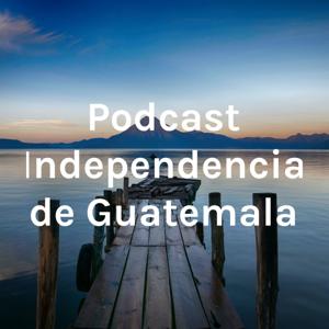 Podcast Independencia de Guatemala