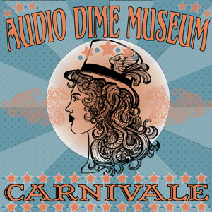 Audio Dime Museum: Carnivale