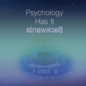 Psychology Has It Backwards by Christine Heath and Judy Sedgeman