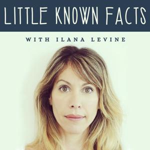 Little Known Facts with Ilana Levine by Hosted by actress Ilana Levine