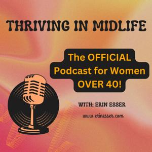 Thriving in Midlife, the OFFICIAL Podcast for Women over 40! by Erin Esser