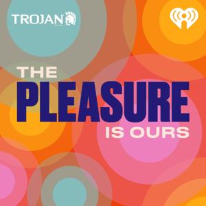 The Pleasure Is Ours by iHeartPodcasts