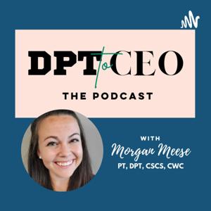 DPT to CEO: The Podcast by Morgan Meese