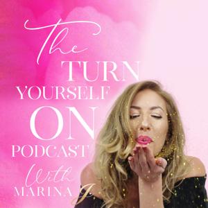 The Turn Yourself On Podcast with Marina J
