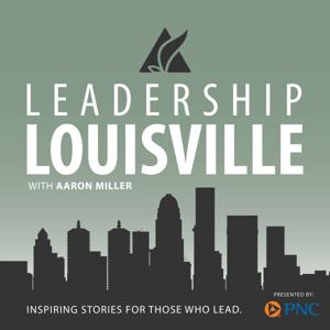 The Leadership Louisville Podcast with Aaron Miller