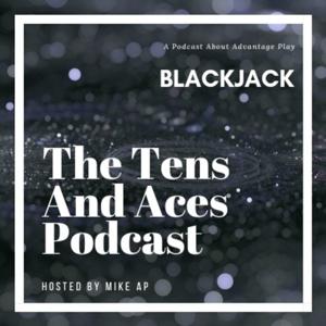 T&A: Tens And Aces. An AP Blackjack podcast. Turning the tables from Las Vegas to Local Casinos by Mike Twenty-one