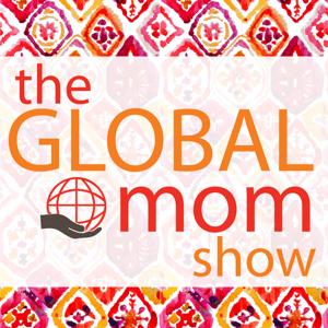 The Global Mom Show: The Podcast for Moms with Global Worldviews