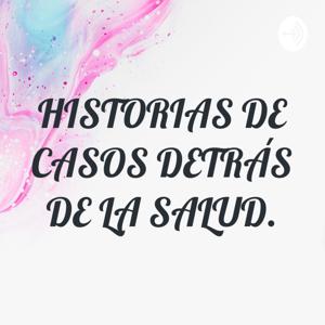 HISTORIAS DE CASOS DETRÁS DE LA SALUD.