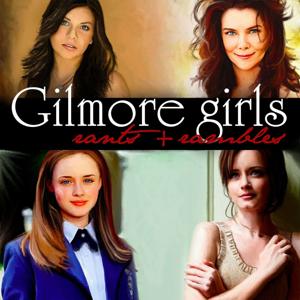 Gilmore Girls: Rants and Rambles