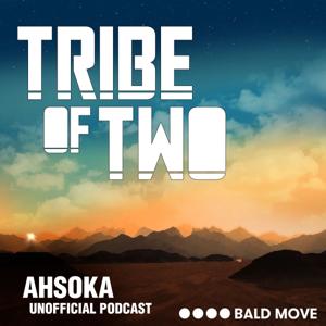 Tribe of Two - A Podcast for Ahsoka by Bald Move